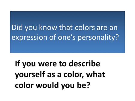 Did you know that colors are an expression of one’s personality? If you were to describe yourself as a color, what color would you be?