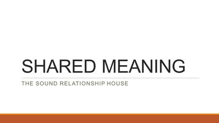 SHARED MEANING THE SOUND RELATIONSHIP HOUSE. HISTORY  OUR HISTORY o Background, culture, geographical. o Philosophy on basic emotions, sadness, anger,