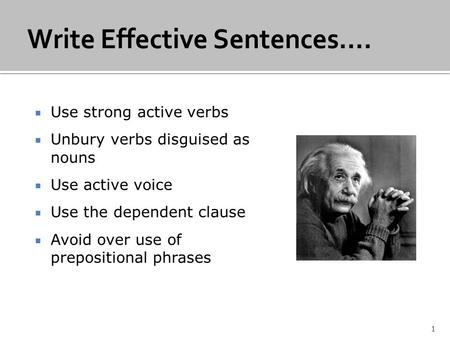  Use strong active verbs  Unbury verbs disguised as nouns  Use active voice  Use the dependent clause  Avoid over use of prepositional phrases 1.