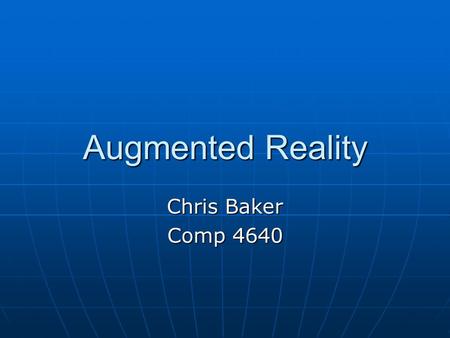 Augmented Reality Chris Baker Comp 4640.