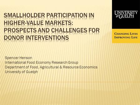 Spencer Henson International Food Economy Research Group Department of Food, Agricultural & Resource Economics University of Guelph.