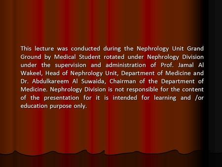 This lecture was conducted during the Nephrology Unit Grand Ground by Medical Student rotated under Nephrology Division under the supervision and administration.