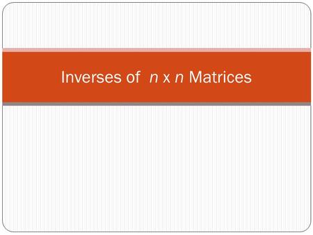 Inverses of n x n Matrices. The Inverse Matrix If A is an n x n matrix, the inverse of A (call it A -1 ) is the matrix such that A * A -1 is equal to.