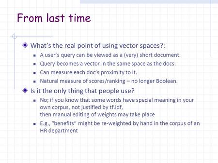 From last time What’s the real point of using vector spaces?: A user’s query can be viewed as a (very) short document. Query becomes a vector in the same.