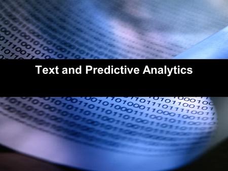 1 Text and Predictive Analytics. 2 Analytic Value Efforts Reporting = “Having the data” Timeliness and accuracy Reports and Tables Surfacing data with.