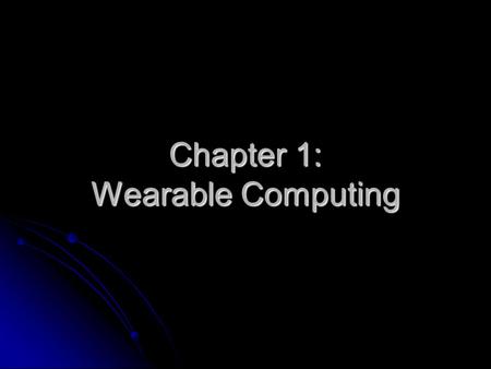 Chapter 1: Wearable Computing. Wearable Computing Introduction Introduction Operational modes of wearable computing Operational modes of wearable computing.