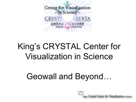 King’s CRYSTAL Center for Visualization in Science Geowall and Beyond…