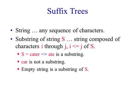 Suffix Trees String … any sequence of characters. Substring of string S … string composed of characters i through j, i  ate is.