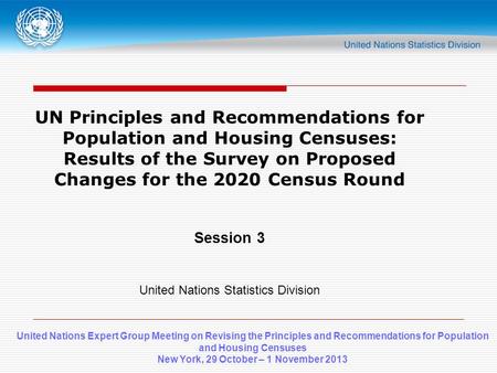 United Nations Expert Group Meeting on Revising the Principles and Recommendations for Population and Housing Censuses New York, 29 October – 1 November.