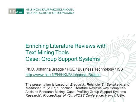 Enriching Literature Reviews with Text Mining Tools Case: Group Support Systems Ph.D. Johanna Bragge / HSE / Business Technology / ISS