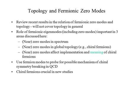 Topology and Fermionic Zero Modes Review recent results in the relation of fermionic zero modes and topology - will not cover topology in general Role.