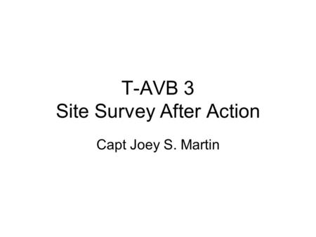 T-AVB 3 Site Survey After Action Capt Joey S. Martin.