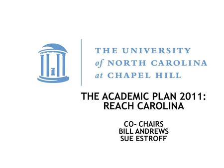 THE ACADEMIC PLAN 2011: REACH CAROLINA CO- CHAIRS BILL ANDREWS SUE ESTROFF.