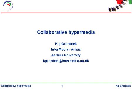 1 Kaj GrønbækCollaborative Hypermedia Collaborative hypermedia Kaj Grønbæk InterMedia - Århus Aarhus University