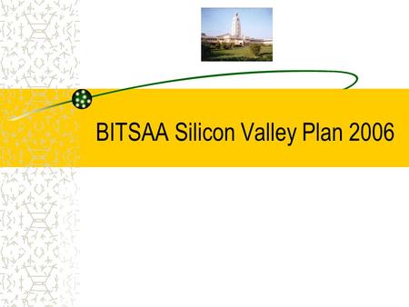 BITSAA Silicon Valley Plan 2006. What is BITSAA Silicon Valley BITSAA Silicon Valley BITSAA Silicon Valley is the San Francisco Bay Area chapter of the.