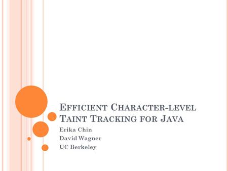 E FFICIENT C HARACTER - LEVEL T AINT T RACKING FOR J AVA Erika Chin David Wagner UC Berkeley.