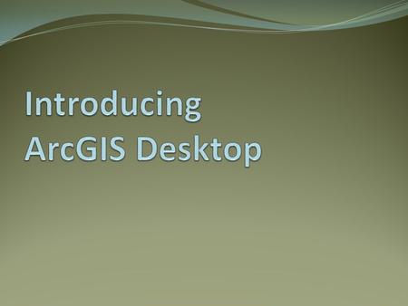 Introducing ArcGIS Desktop