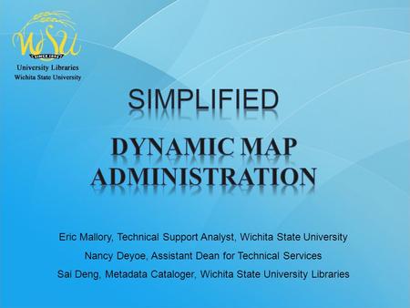 Eric Mallory, Technical Support Analyst, Wichita State University Nancy Deyoe, Assistant Dean for Technical Services Sai Deng, Metadata Cataloger, Wichita.