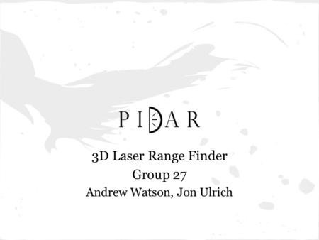 3D Laser Range Finder Group 27 Andrew Watson, Jon Ulrich.