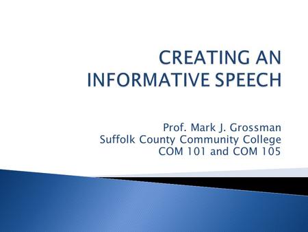 Prof. Mark J. Grossman Suffolk County Community College COM 101 and COM 105.