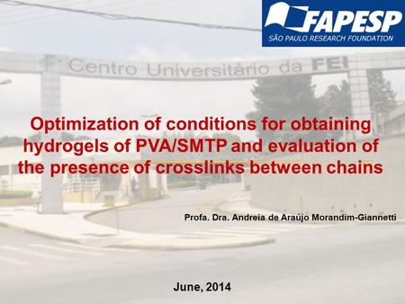 Optimization of conditions for obtaining hydrogels of PVA/SMTP and evaluation of the presence of crosslinks between chains Profa. Dra. Andreia de Araújo.