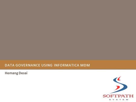 DATA GOVERNANCE USING INFORMATICA MDM Hemang Desai.