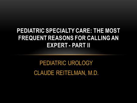 PEDIATRIC UROLOGY CLAUDE REITELMAN, M.D.