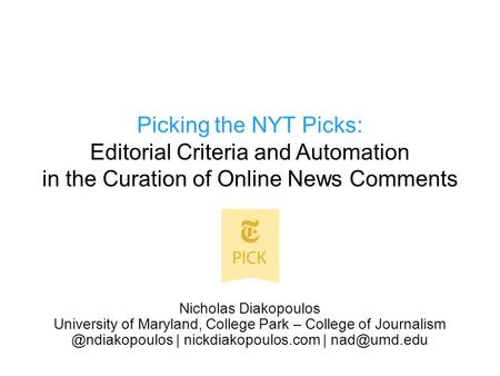 Picking the NYT Picks: Editorial Criteria and Automation in the Curation of Online News Comments Nicholas Diakopoulos University of Maryland, College Park.