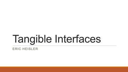 Tangible Interfaces ERIC HEISLER. Background Tangible Interface is one that can be interacted with physically Does not include traditional mouse+keyboard.