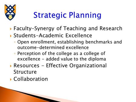  Faculty-Synergy of Teaching and Research  Students-Academic Excellence ◦ Open enrollment, establishing benchmarks and outcome-determined excellence.