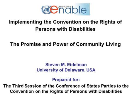 Implementing the Convention on the Rights of Persons with Disabilities The Promise and Power of Community Living Steven M. Eidelman University of Delaware,