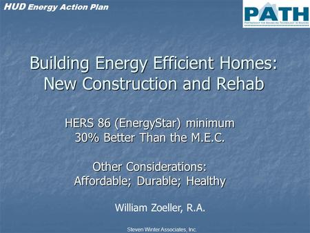 Steven Winter Associates, Inc. HUD Energy Action Plan Building Energy Efficient Homes: New Construction and Rehab HERS 86 (EnergyStar) minimum 30% Better.