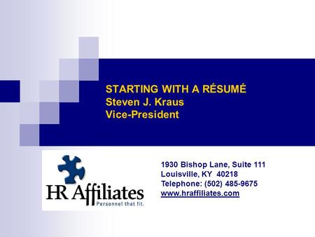 STARTING WITH A RÉSUMÉ Steven J. Kraus Vice-President 1930 Bishop Lane, Suite 111 Louisville, KY 40218 Telephone: (502) 485-9675 www.hraffiliates.com.