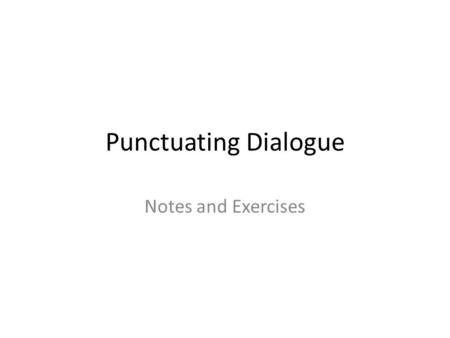 Punctuating Dialogue Notes and Exercises. RULE ONE: Use commas after identification of speaker (“speaker tag”). EXAMPLE: Skippy said, “Hello.” NOTICE: