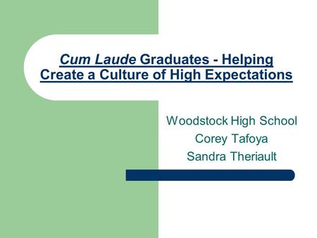 Cum Laude Graduates - Helping Create a Culture of High Expectations Woodstock High School Corey Tafoya Sandra Theriault.