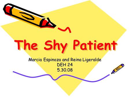 The Shy Patient Marcia Espinoza and Reina Ligeralde DEH 24 5.30.08.