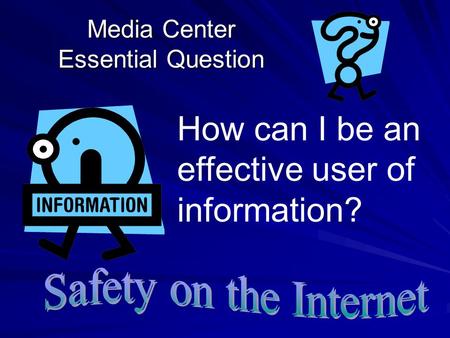 Media Center Essential Question How can I be an effective user of information?