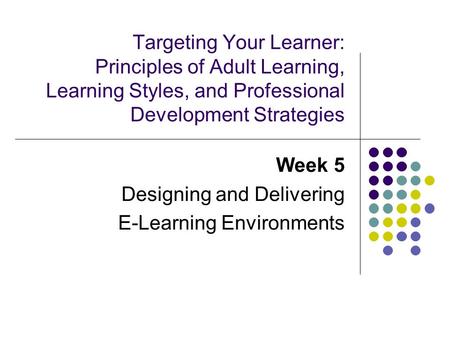 Week 5 Designing and Delivering E-Learning Environments