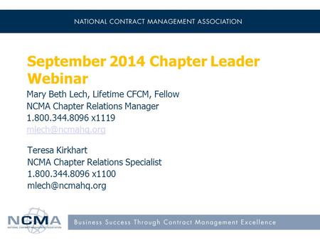 September 2014 Chapter Leader Webinar Mary Beth Lech, Lifetime CFCM, Fellow NCMA Chapter Relations Manager 1.800.344.8096 x1119 Teresa.