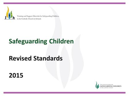 Safeguarding Children Revised Standards 2015. Proposed Changes in Legislation Developments in Practice Experience of Safeguarding Reviews Request for.