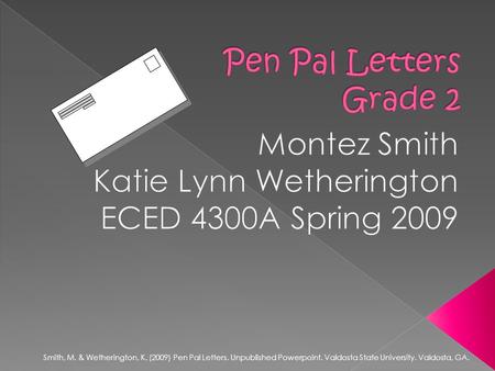 Smith, M. & Wetherington, K. (2009) Pen Pal Letters. Unpublished Powerpoint. Valdosta State University. Valdosta, GA.