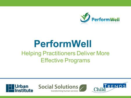 PerformWell Helping Practitioners Deliver More Effective Programs.