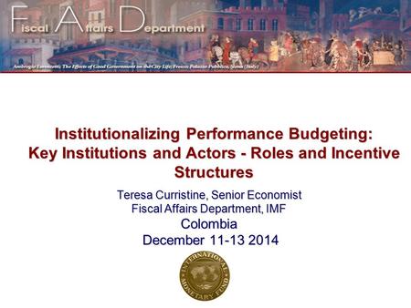 Institutionalizing Performance Budgeting: Key Institutions and Actors - Roles and Incentive Structures Teresa Curristine, Senior Economist Fiscal Affairs.