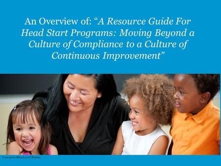 An Overview of: “A Resource Guide For Head Start Programs: Moving Beyond a Culture of Compliance to a Culture of Continuous Improvement” Cover photo.