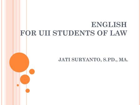 ENGLISH FOR UII STUDENTS OF LAW JATI SURYANTO, S.PD., MA.