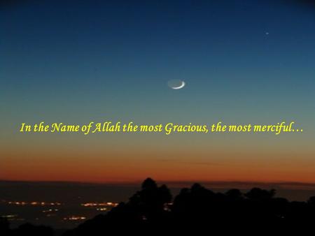 In the Name of Allah the most Gracious, the most merciful…