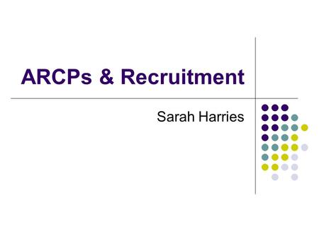 ARCPs & Recruitment Sarah Harries.