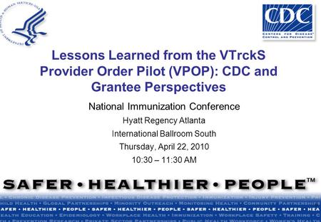 National Immunization Conference Hyatt Regency Atlanta International Ballroom South Thursday, April 22, 2010 10:30 – 11:30 AM Lessons Learned from the.