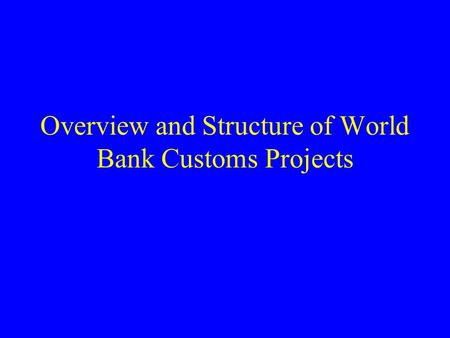 Overview and Structure of World Bank Customs Projects.