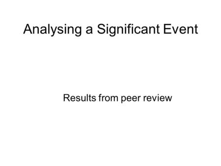 Analysing a Significant Event Results from peer review.